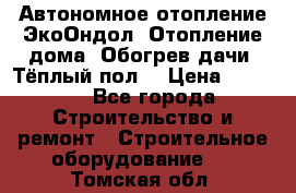 Автономное отопление ЭкоОндол. Отопление дома. Обогрев дачи. Тёплый пол. › Цена ­ 2 150 - Все города Строительство и ремонт » Строительное оборудование   . Томская обл.